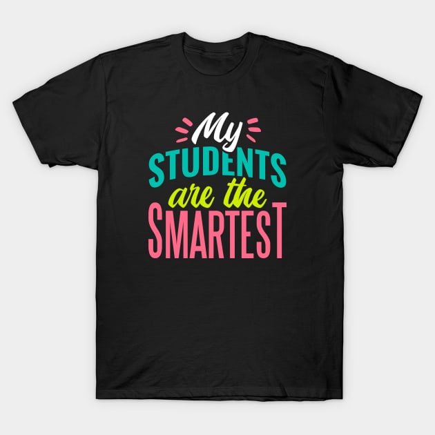 My Students Are the Smartest // Proud Teacher // School Teacher T-Shirt by SLAG_Creative